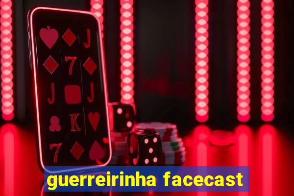 guerreirinha facecast